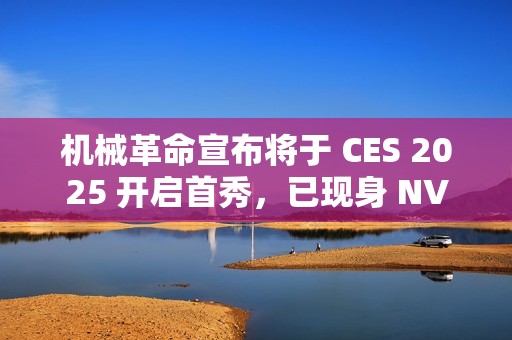 机械革命宣布将于 CES 2025 开启首秀，已现身 NVIDIA 合作伙伴名单