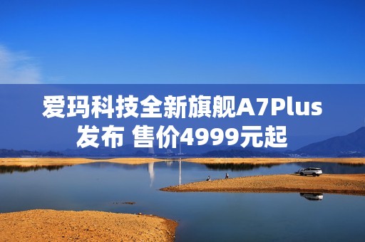 爱玛科技全新旗舰A7Plus发布 售价4999元起
