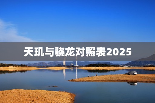 天玑与骁龙对照表2025