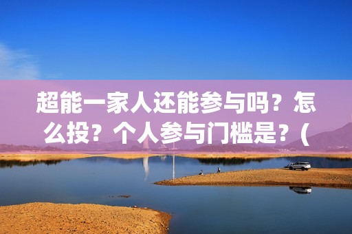 超能一家人还能参与吗？怎么投？个人参与门槛是？(超能一家人12月26号)