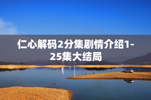 仁心解码2分集剧情介绍1-25集大结局