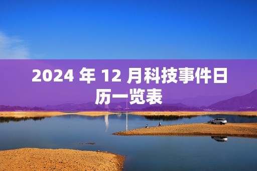 2024 年 12 月科技事件日历一览表