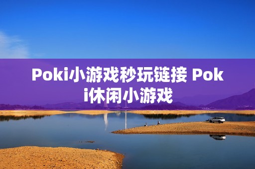 Poki小游戏秒玩链接 Poki休闲小游戏