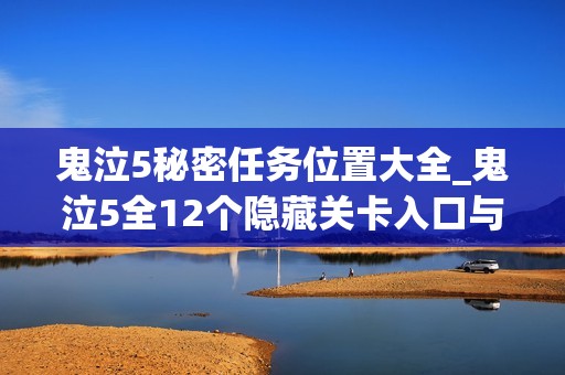 鬼泣5秘密任务位置大全_鬼泣5全12个隐藏关卡入口与通关攻略