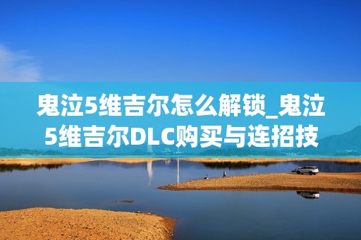鬼泣5维吉尔怎么解锁_鬼泣5维吉尔DLC购买与连招技巧教学