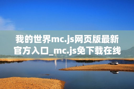 我的世界mc.js网页版最新官方入口_mc.js免下载在线直接玩