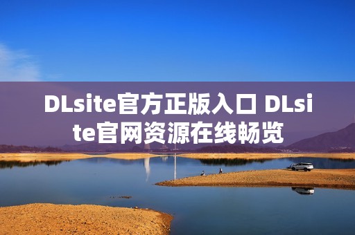 DLsite官方正版入口 DLsite官网资源在线畅览