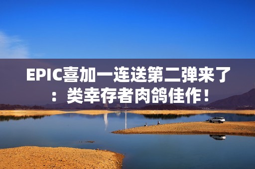 EPIC喜加一连送第二弹来了：类幸存者肉鸽佳作！