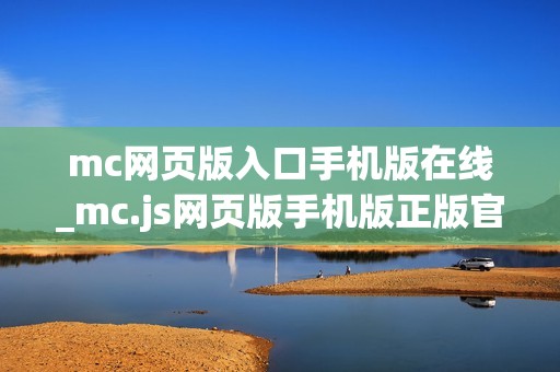 mc网页版入口手机版在线_mc.js网页版手机版正版官方入口一键直达【手机直达】