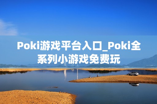 Poki游戏平台入口_Poki全系列小游戏免费玩