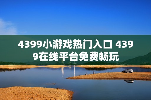 4399小游戏热门入口 4399在线平台免费畅玩