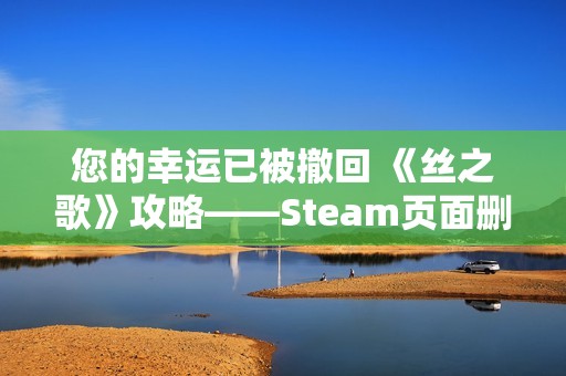 您的幸运已被撤回 《丝之歌》攻略——Steam页面删除预告片