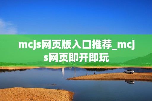 mcjs网页版入口推荐_mcjs网页即开即玩