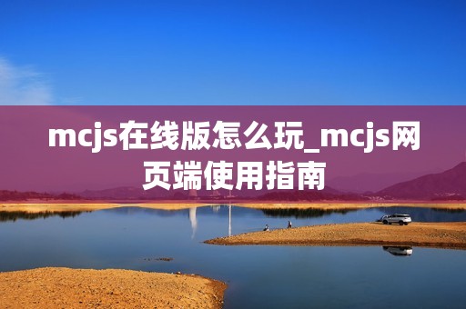 mcjs在线版怎么玩_mcjs网页端使用指南