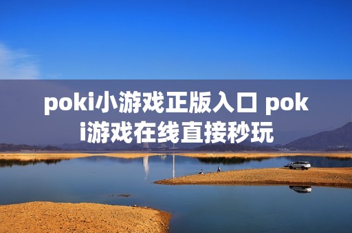 poki小游戏正版入口 poki游戏在线直接秒玩