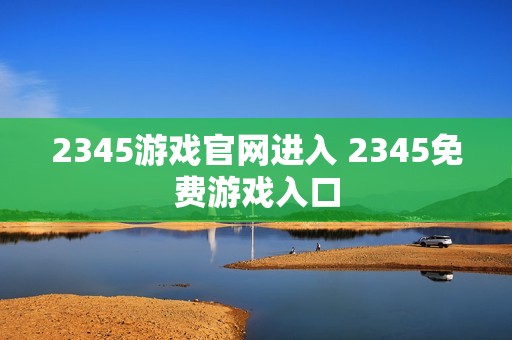 2345游戏官网进入 2345免费游戏入口