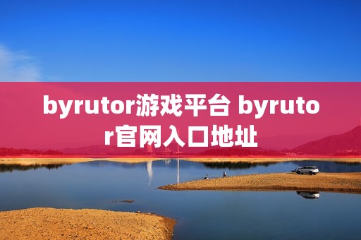 byrutor游戏平台 byrutor官网入口地址