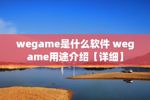 wegame是什么软件 wegame用途介绍【详细】