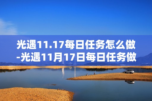 光遇11.17每日任务怎么做-光遇11月17日每日任务做法攻略