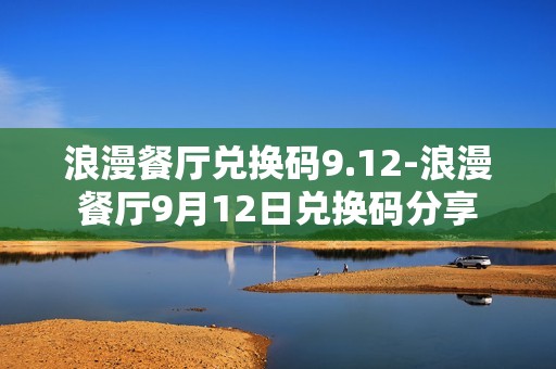 浪漫餐厅兑换码9.12-浪漫餐厅9月12日兑换码分享