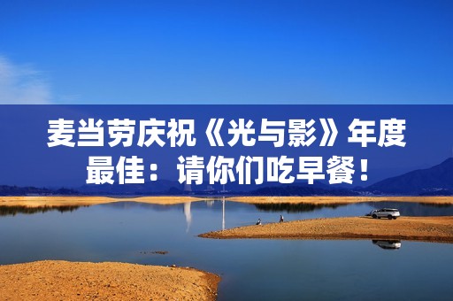 麦当劳庆祝《光与影》年度最佳：请你们吃早餐！