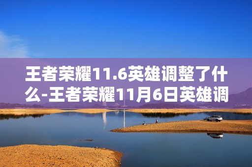 王者荣耀11.6英雄调整了什么-王者荣耀11月6日英雄调整内容