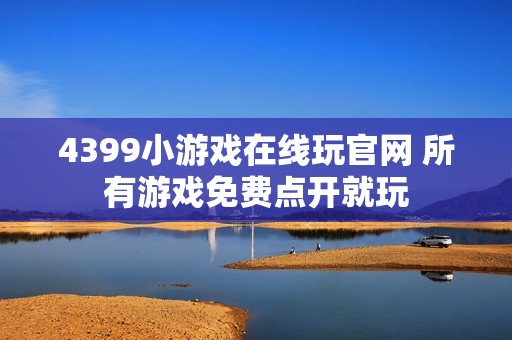 4399小游戏在线玩官网 所有游戏免费点开就玩