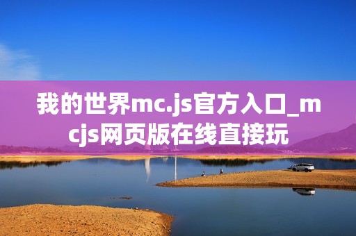 我的世界mc.js官方入口_mcjs网页版在线直接玩