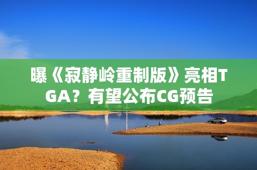 曝《寂静岭重制版》亮相TGA？有望公布CG预告