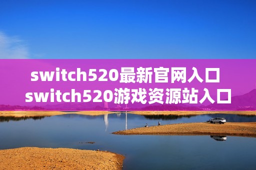 switch520最新官网入口 switch520游戏资源站入口链接