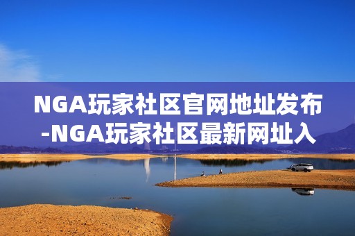 NGA玩家社区官网地址发布-NGA玩家社区最新网址入口