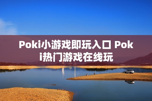 Poki小游戏即玩入口 Poki热门游戏在线玩