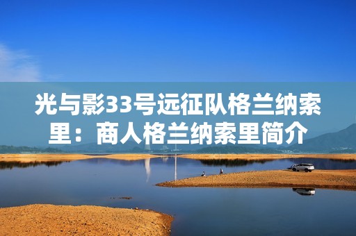 光与影33号远征队格兰纳索里：商人格兰纳索里简介