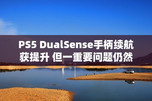 PS5 DualSense手柄续航获提升 但一重要问题仍然存在