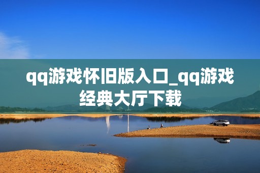 qq游戏怀旧版入口_qq游戏经典大厅下载