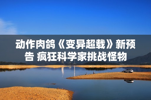 动作肉鸽《变异超载》新预告 疯狂科学家挑战怪物