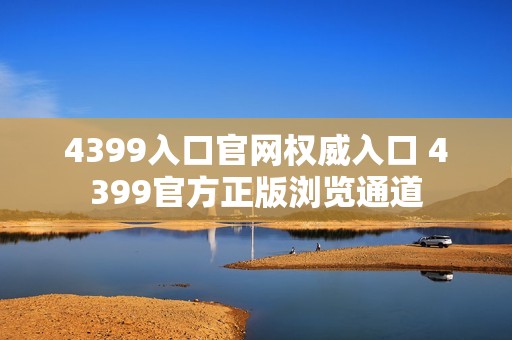 4399入口官网权威入口 4399官方正版浏览通道