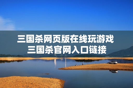 三国杀网页版在线玩游戏 三国杀官网入口链接