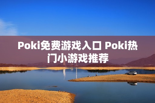 Poki免费游戏入口 Poki热门小游戏推荐