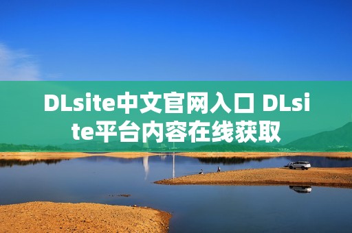 DLsite中文官网入口 DLsite平台内容在线获取