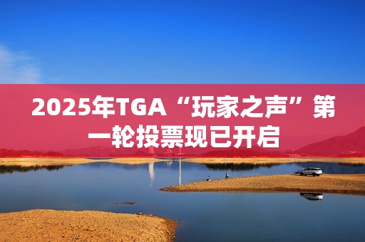 2025年TGA“玩家之声”第一轮投票现已开启