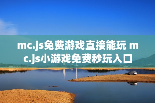 mc.js免费游戏直接能玩 mc.js小游戏免费秒玩入口