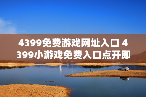 4399免费游戏网址入口 4399小游戏免费入口点开即玩