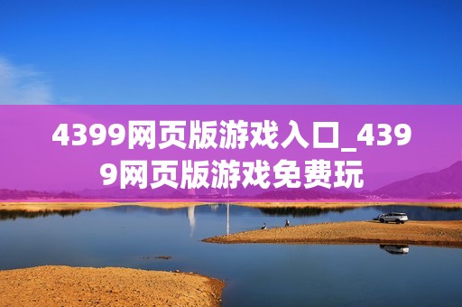 4399网页版游戏入口_4399网页版游戏免费玩