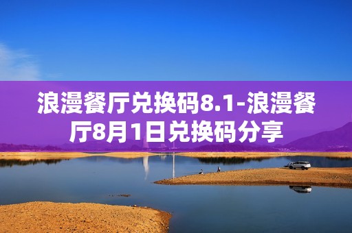 浪漫餐厅兑换码8.1-浪漫餐厅8月1日兑换码分享