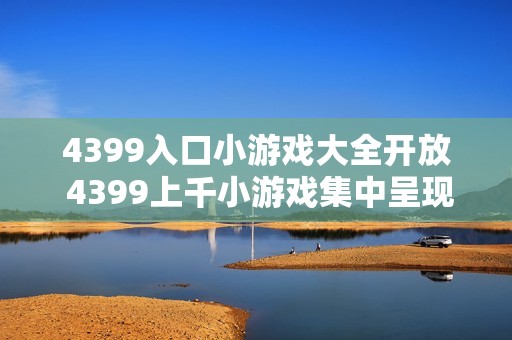 4399入口小游戏大全开放 4399上千小游戏集中呈现