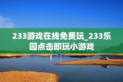 233游戏在线免费玩_233乐园点击即玩小游戏