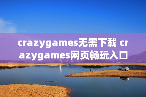crazygames无需下载 crazygames网页畅玩入口
