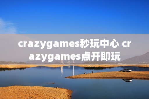 crazygames秒玩中心 crazygames点开即玩