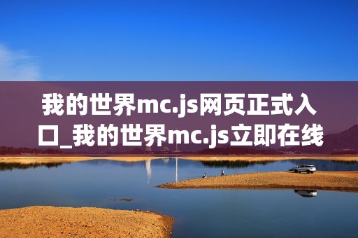 我的世界mc.js网页正式入口_我的世界mc.js立即在线开局